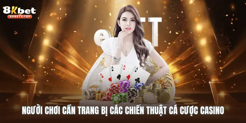 Người chơi cần trang bị các chiến thuật cá cược casino