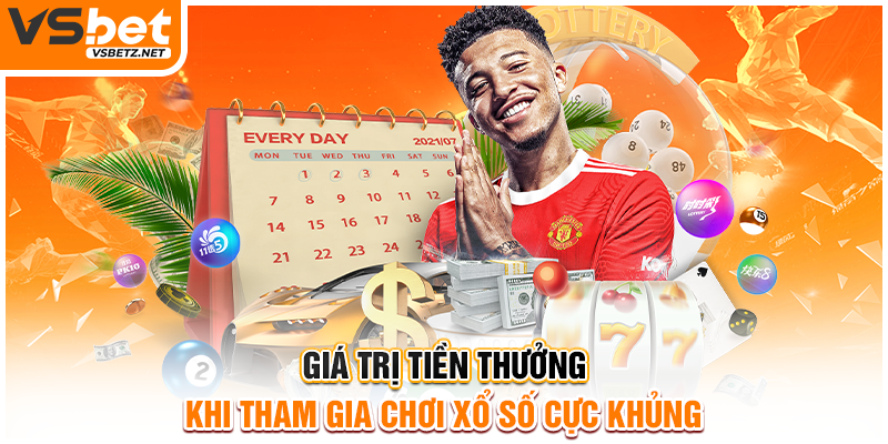 Giá trị tiền thưởng khi tham gia chơi xổ số cực khủng